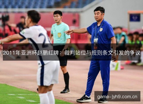 2011年亚洲杯赵鹏红牌：裁判站位与规则条文引发的争议